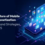 The Future of Mobile App Monetization: Trends and Strategies for 2025
